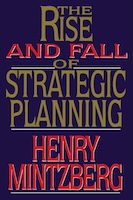 The Rise and Fall of Strategic Planning by Henry Mintzberg